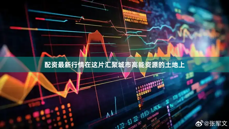 配资最新行情在这片汇聚城市高能资源的土地上