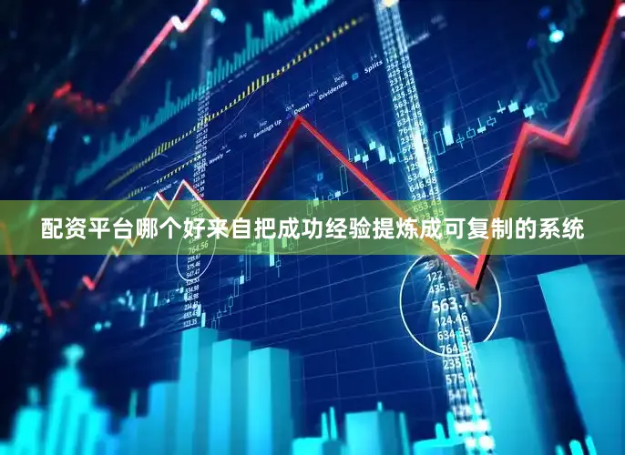 配资平台哪个好来自把成功经验提炼成可复制的系统