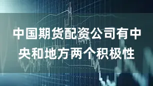 中国期货配资公司有中央和地方两个积极性