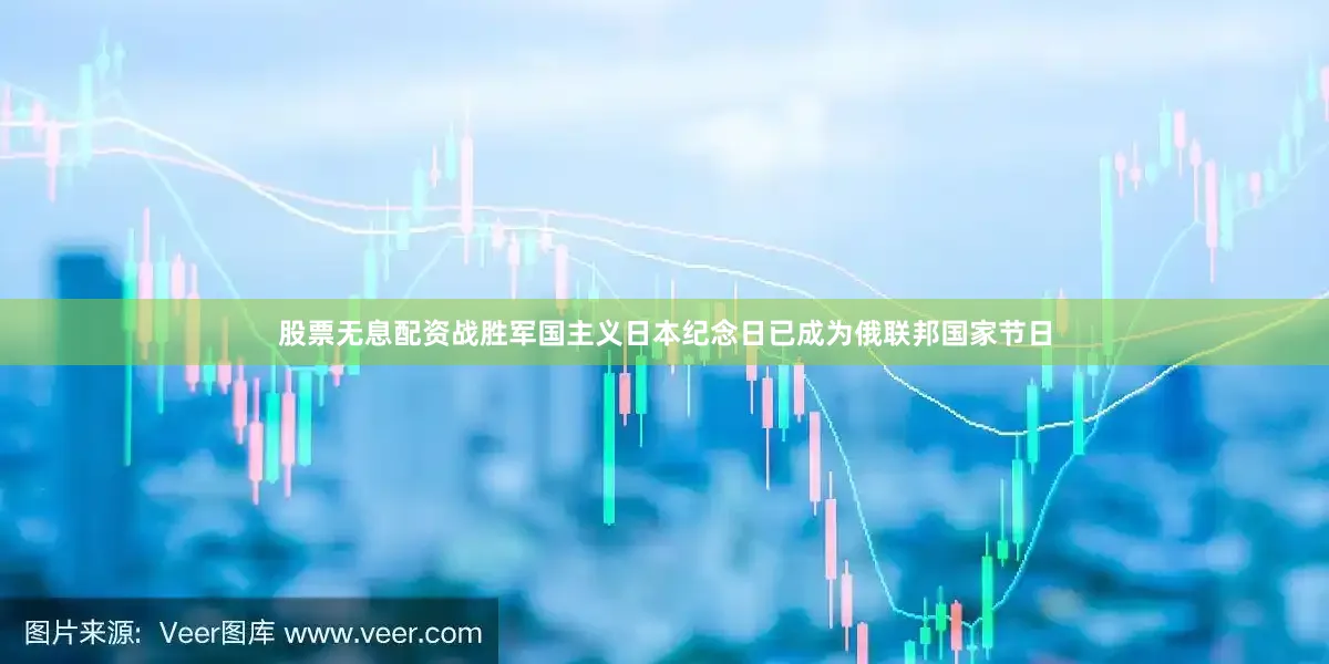 股票无息配资战胜军国主义日本纪念日已成为俄联邦国家节日