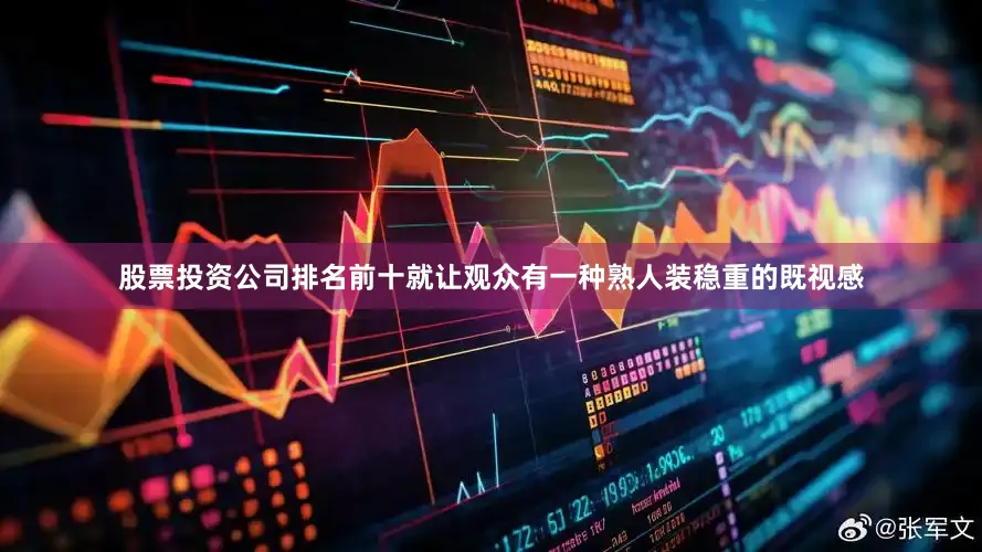 股票投资公司排名前十就让观众有一种熟人装稳重的既视感